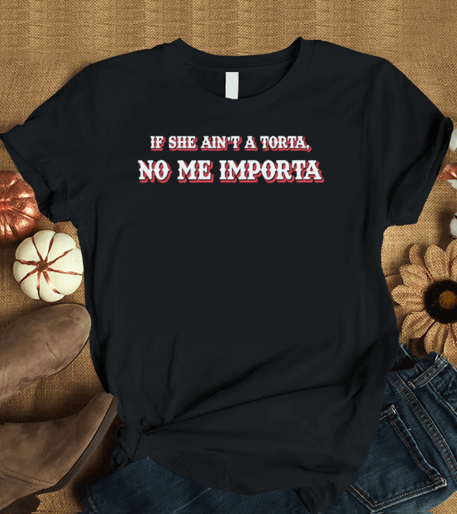 If She Ain't A Torta No Me Importa Phrase In Bold Red And White Letters T-Shirt