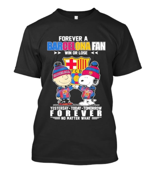Forever A Barcelona Fan Win Or Lose No Matter What T-Shirt