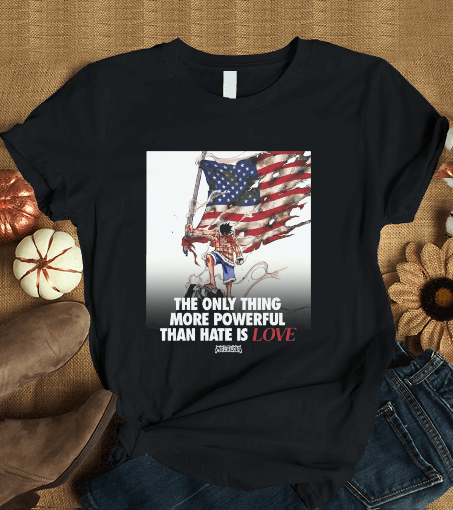 USA Luffy Flag The Only Thing More Powerful Than Hate Is Love MCFANCLUB T-Shirt