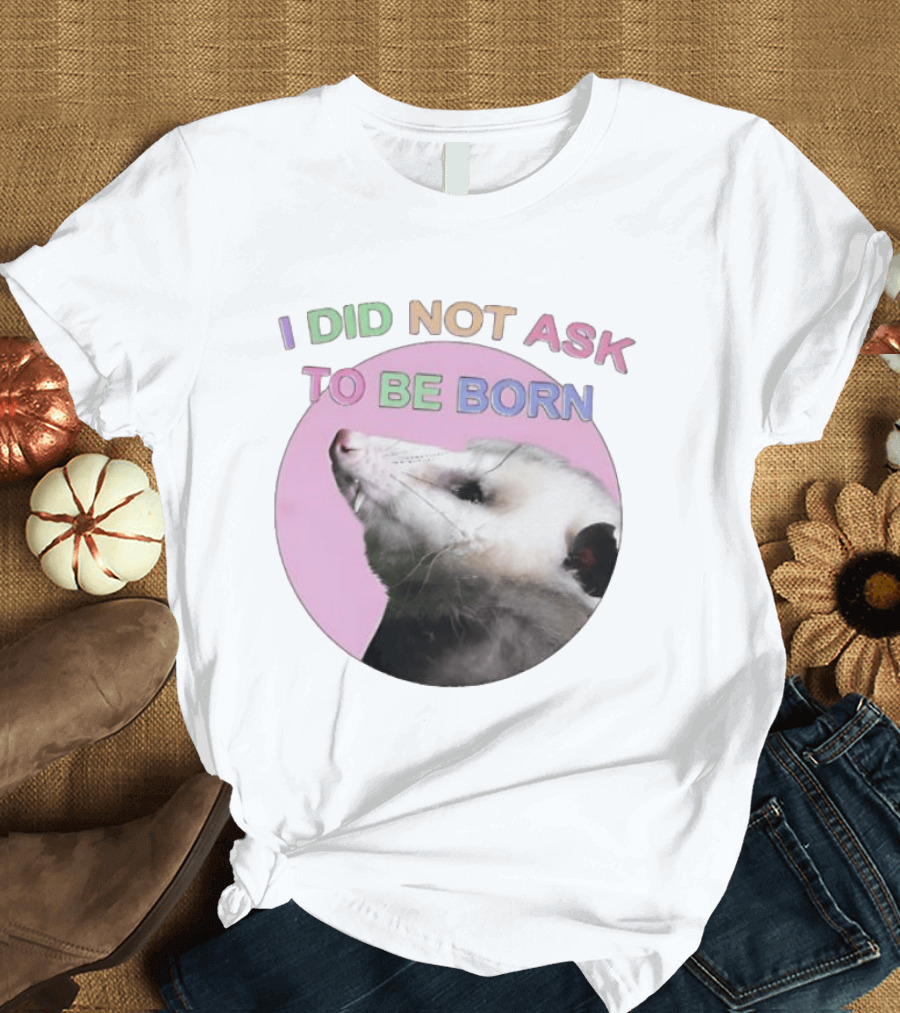 I DID NOT ASK TO BE BORN Opossum Retro Pastel Humor T-Shirt