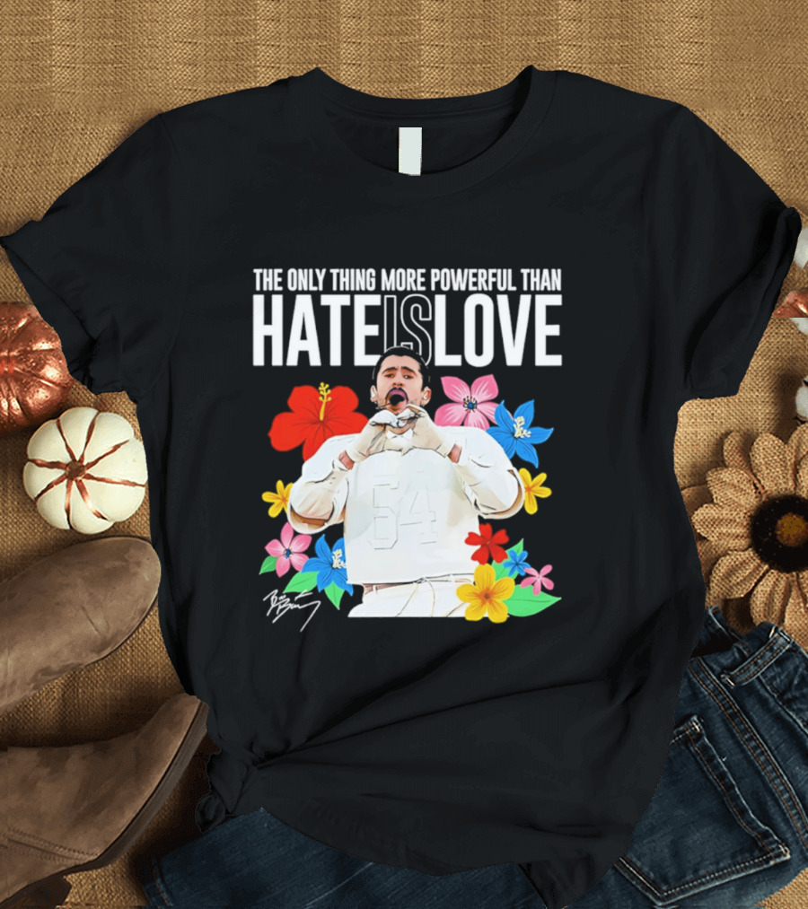 Bad Bunny The Only Thing More Powerful Than Hate Is Love Floral T-Shirt