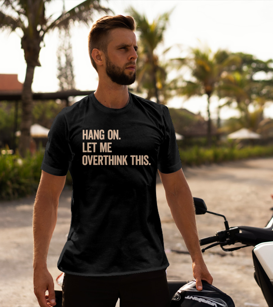 Hang On Let Me Overthink This Phrase T-Shirt