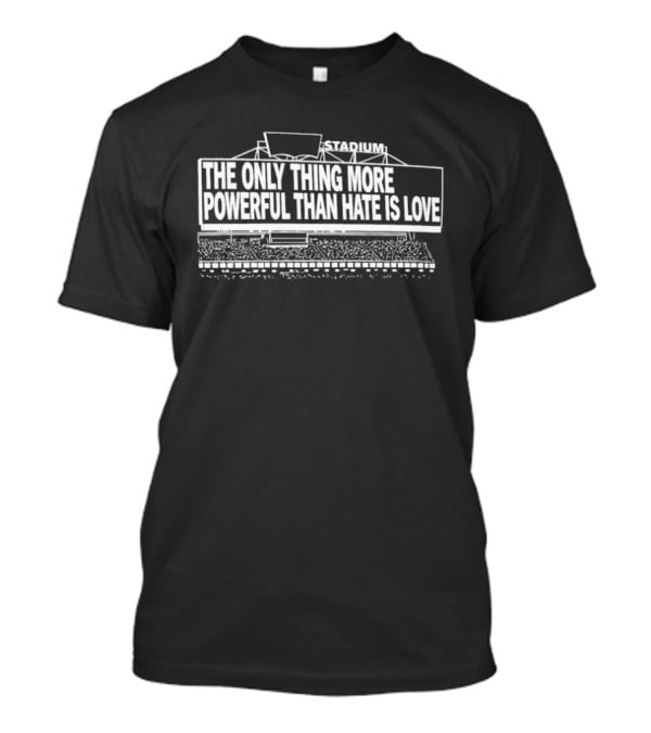 The Only Thing More Powerful Than Hate Is Love Billboard Stadium T-Shirt
