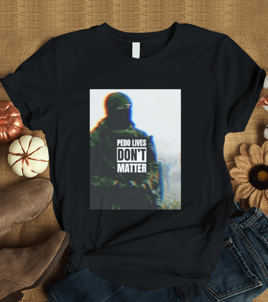 Pedo Lives Don’t Matter Soldier T-Shirt