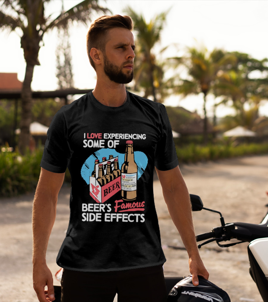 I Love Experiencing Some Of Beer's Famous Side Effects Prescription Bottle T-Shirt