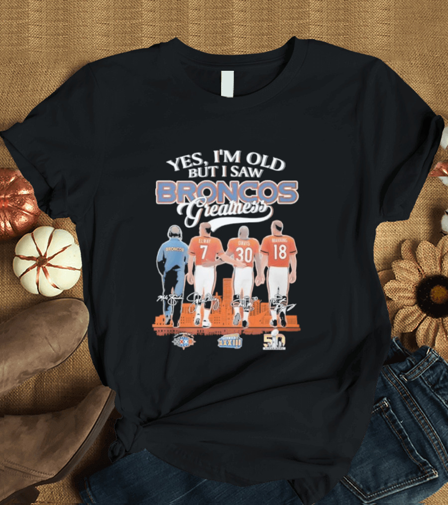Yes I'm Old But I Saw Broncos Greatness Quarterbacks Elway Davis Manning Coach Season T-Shirt