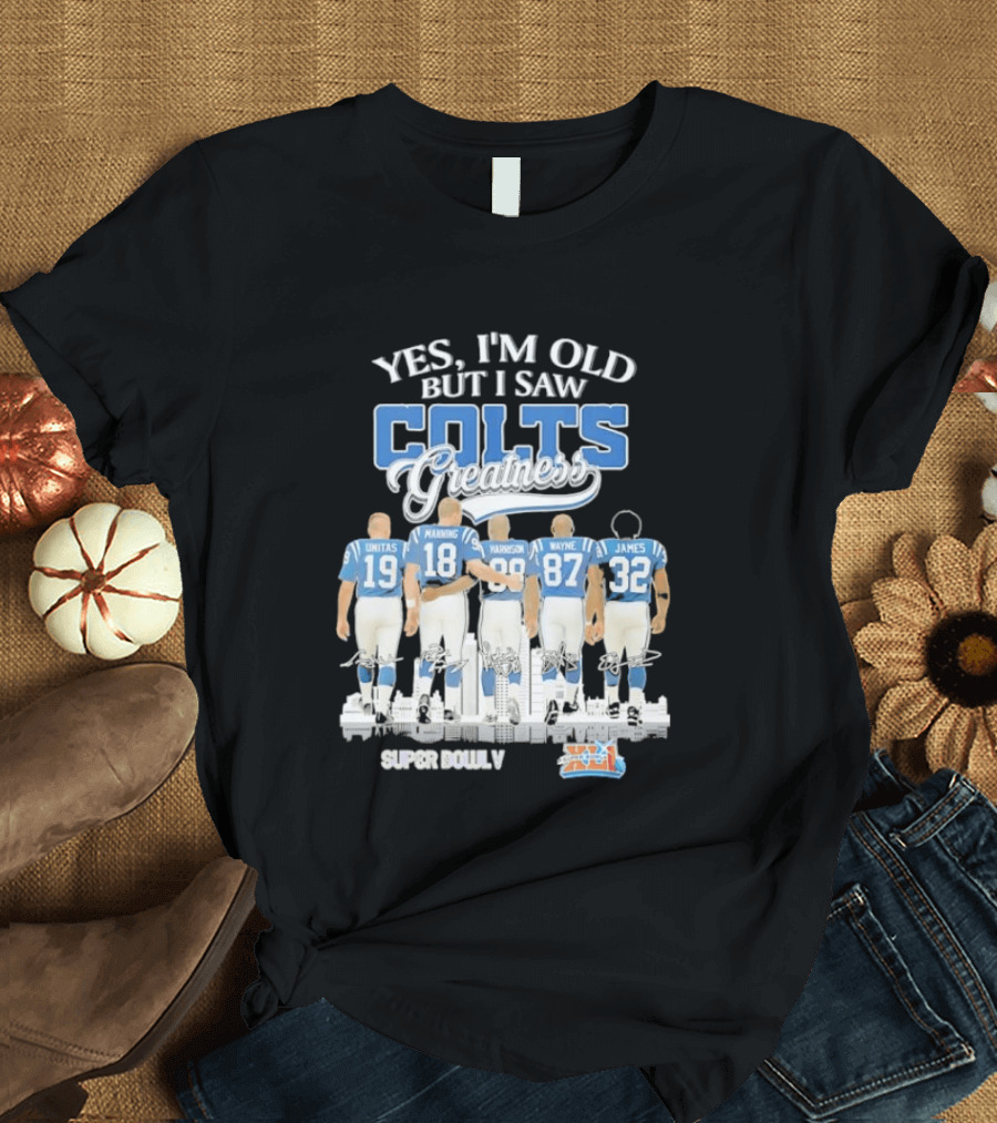 Yes I'm Old But I Saw Colts Greatness Unitas Manning Harrison Wayne James Season T-Shirt