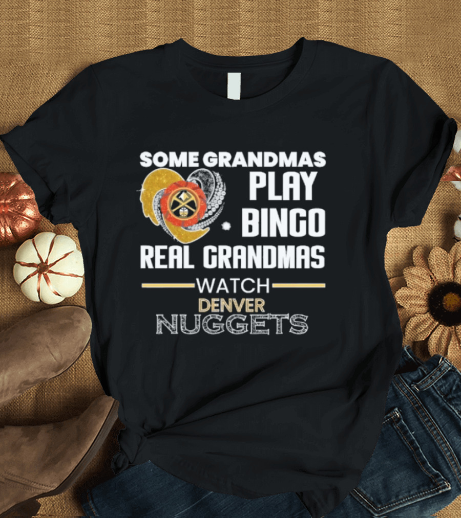 Some Grandmas Play Bingo Real Grandmas Denver Nuggets T-Shirt