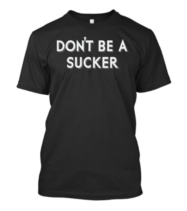 Don't Be A Sucker Warning Phrase T-Shirt