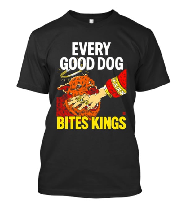 Every Good Dog Bites Kings Boss Dog Biting King Hand T-Shirt