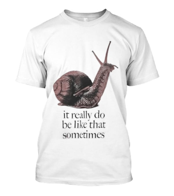 It Really Do Be Like That Sometimes Brown Garden Snail Mood T-Shirt