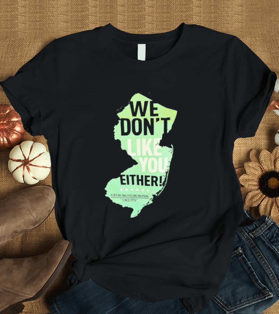 We Don't Like You Either New Jersey Map T-Shirt