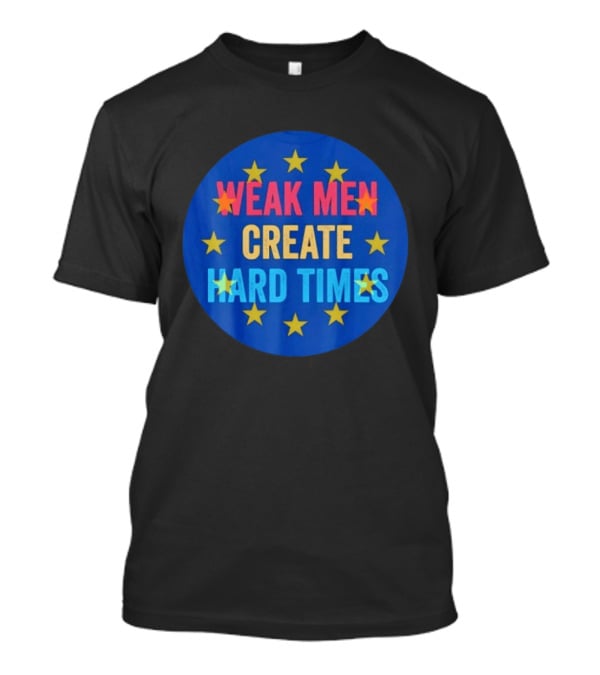 Weak Men Create Hard Times Stars Motivational Message T-Shirt