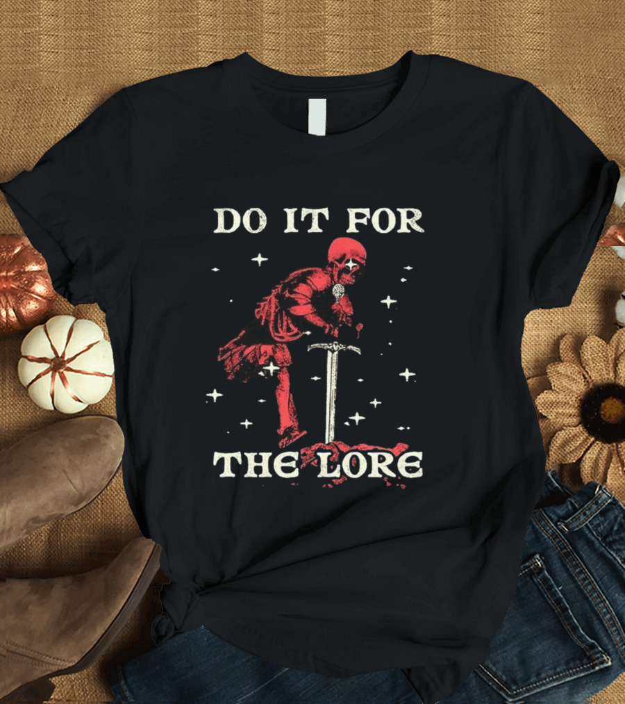 Do It For The Lore Skeleton Warrior And Sword Dark Fantasy T-Shirt