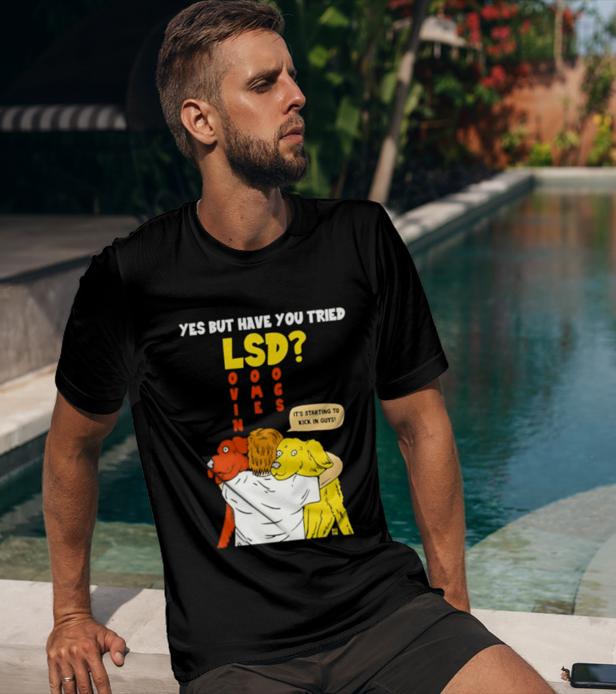 Yes But Have You Tried LSD Lovin Some Dogs Hugging Colorful Canines T-Shirt