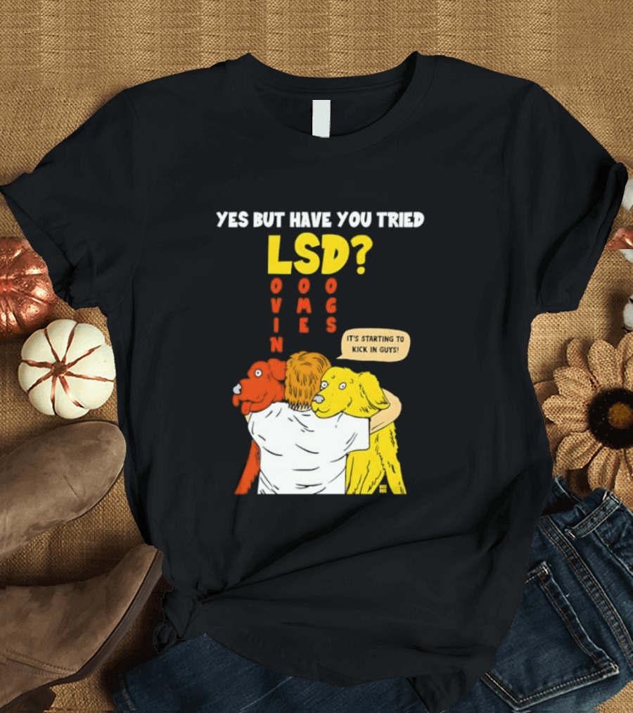 Yes But Have You Tried LSD Lovin Some Dogs Hugging Colorful Canines T-Shirt