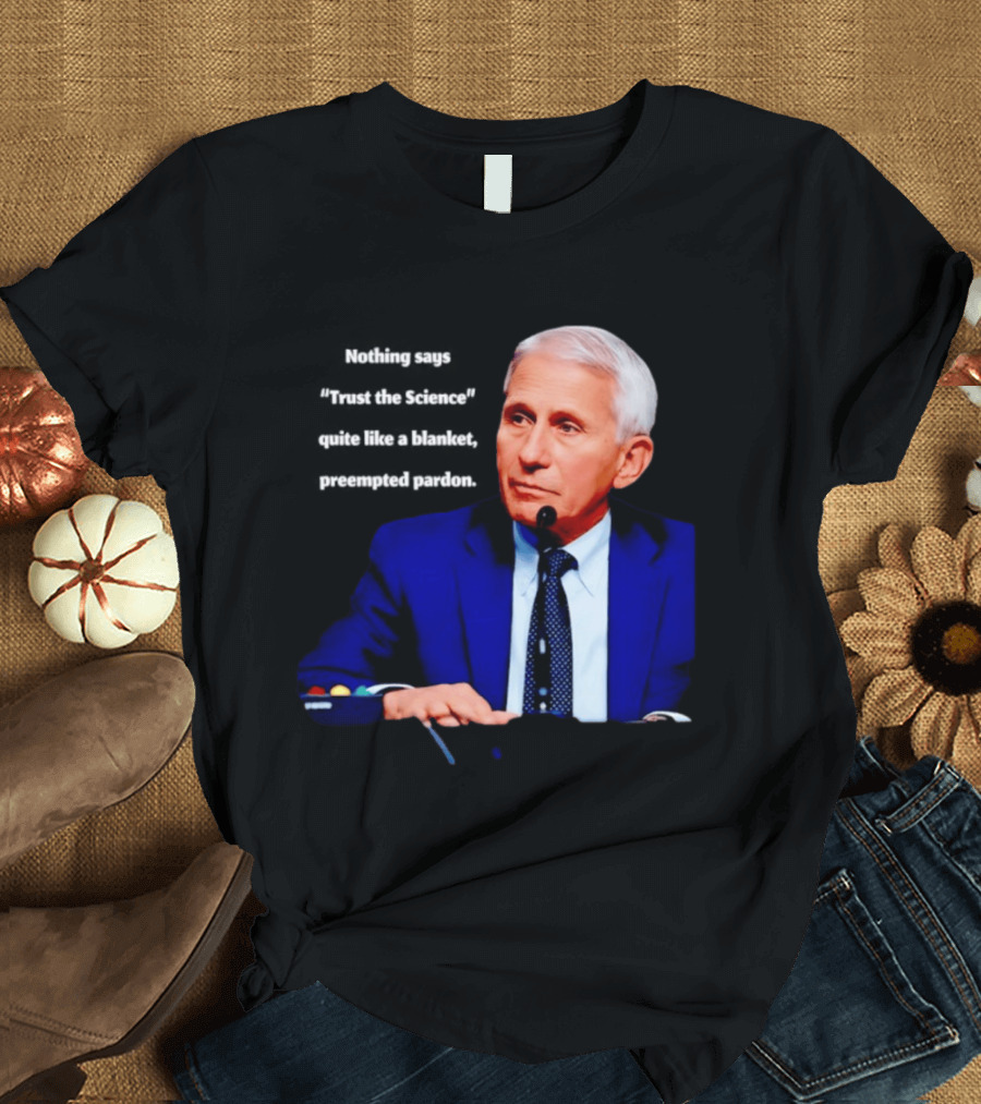 Fauci Trust The Science Blanket Preemptive Pardon T-Shirt