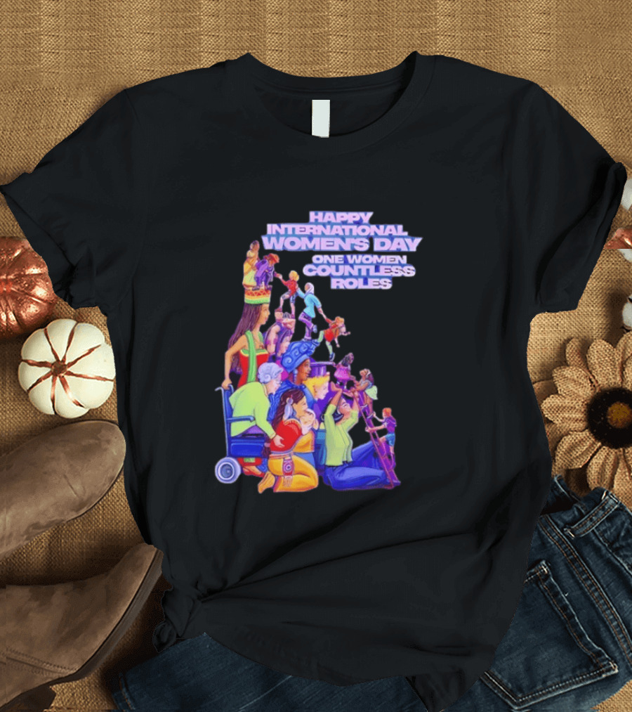 Celebrating Happy International Women's Day One Woman Countless Roles T-Shirt