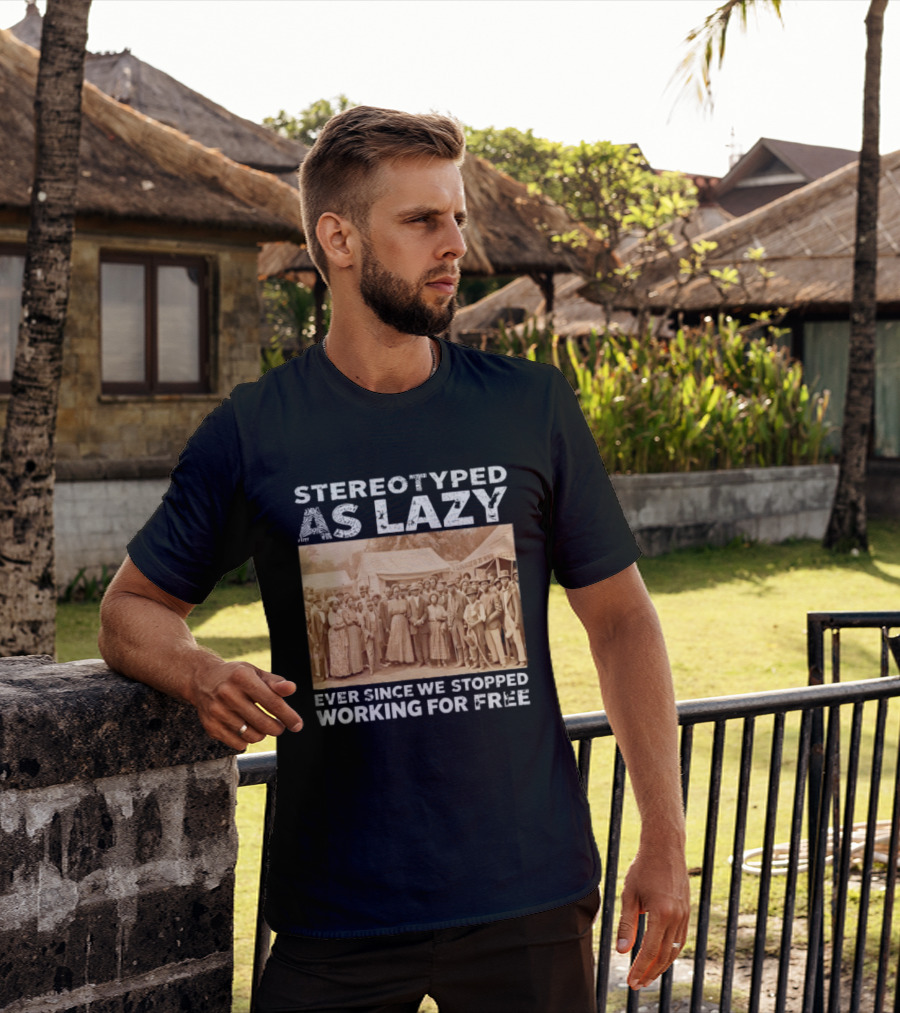 Stereotyped As Lazy Ever Since We Stopped Working For Free Black History Month T-Shirt