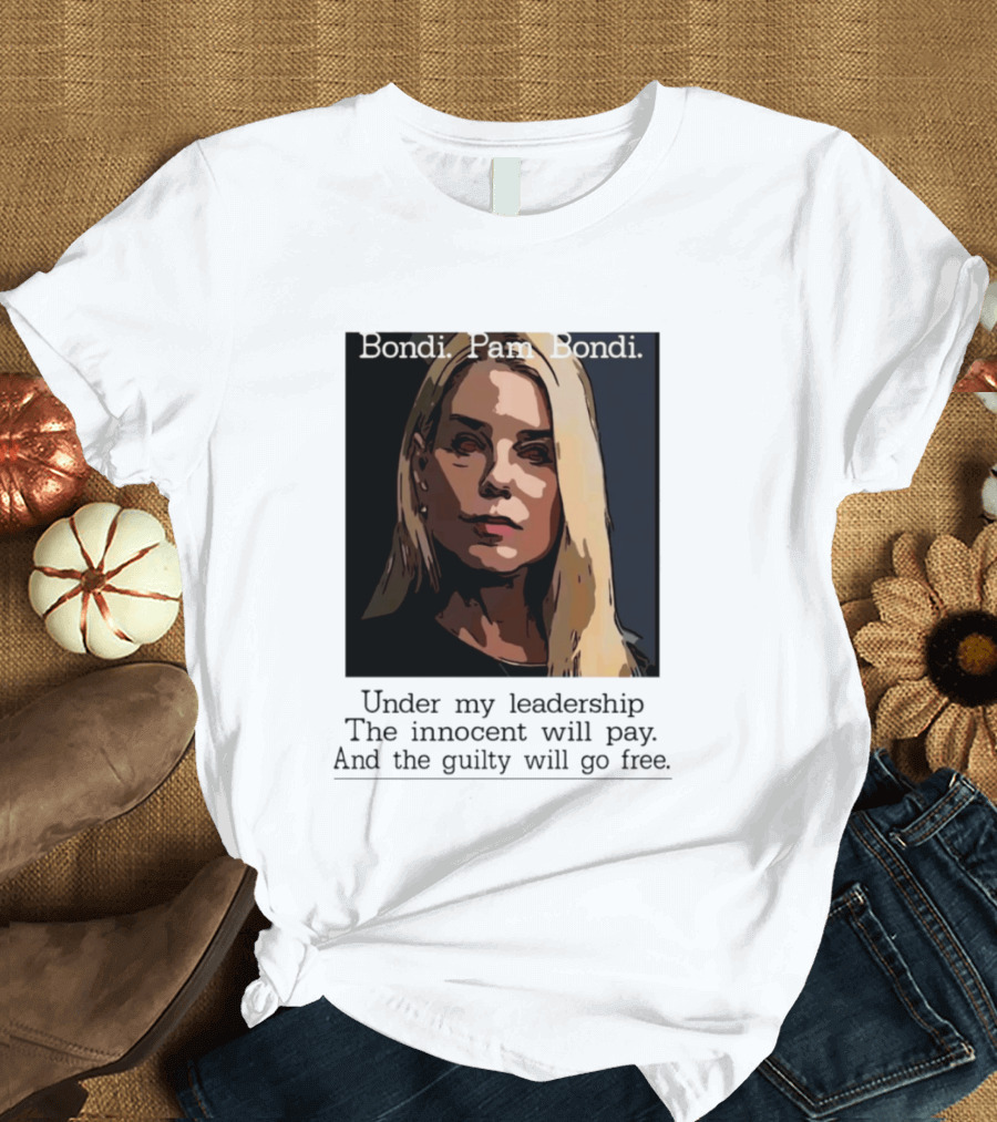 Pam Bondi Political Satire Under My Leadership The Innocent Will Pay T-Shirt
