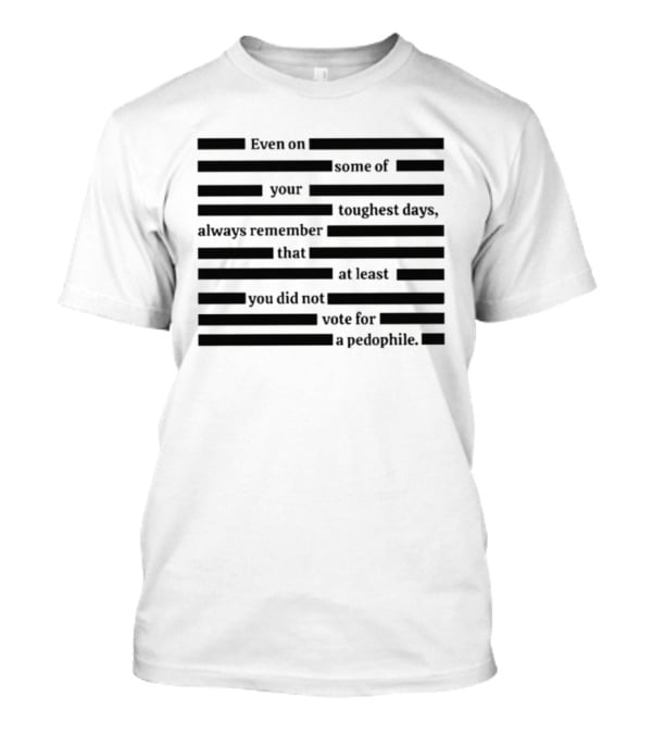 Redacted Epstein Files You Did Not Vote For A Pedophile T-Shirt
