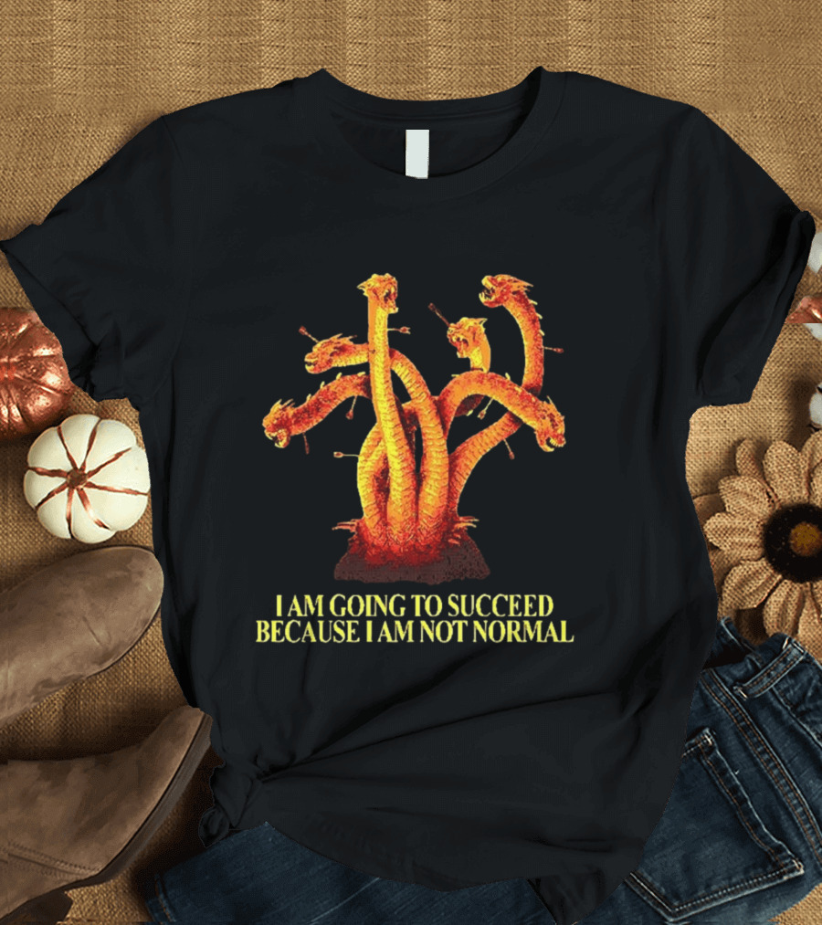 I Am Going To Succeed Because I Am Not Normal Multi Headed Serpent T-Shirt