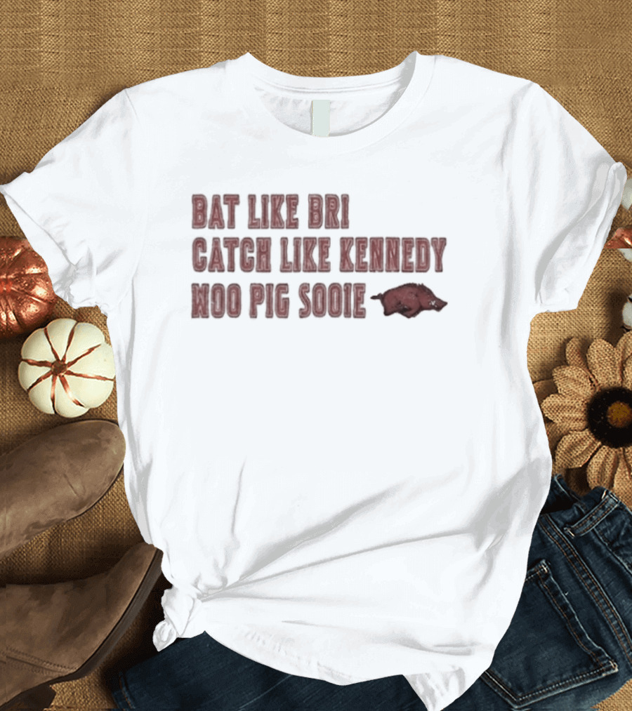 Razorbacks Bat Like Bri Catch Like Kennedy Woo Pig Sooie T-Shirt