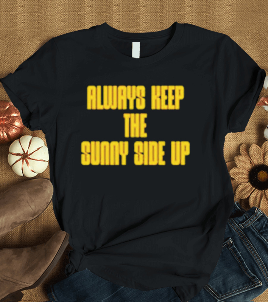 Always Keep The Sunny Side Up Motivational Positivity Phrase T-Shirt