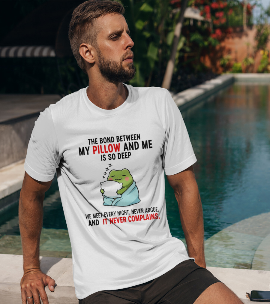 Frog The Bond Between My Pillow And Me Is So Deep We Meet Every Night Never Argue And It Never Complains T-Shirt