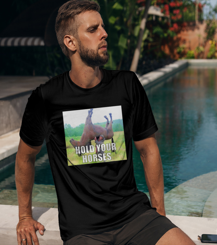 Hold Your Horses Funny Farm Humor T-Shirt
