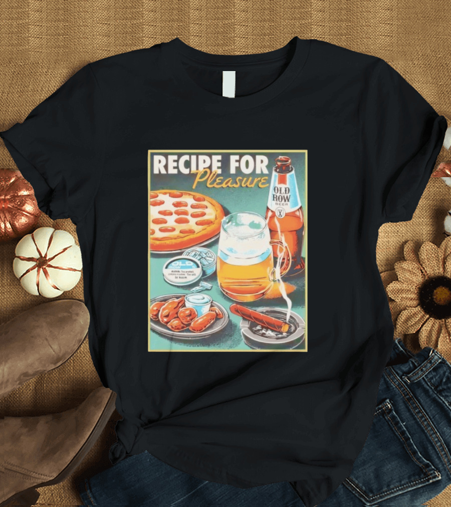 Old Row Beer Pizza Wings And Cigar Recipe For Pleasure T-Shirt