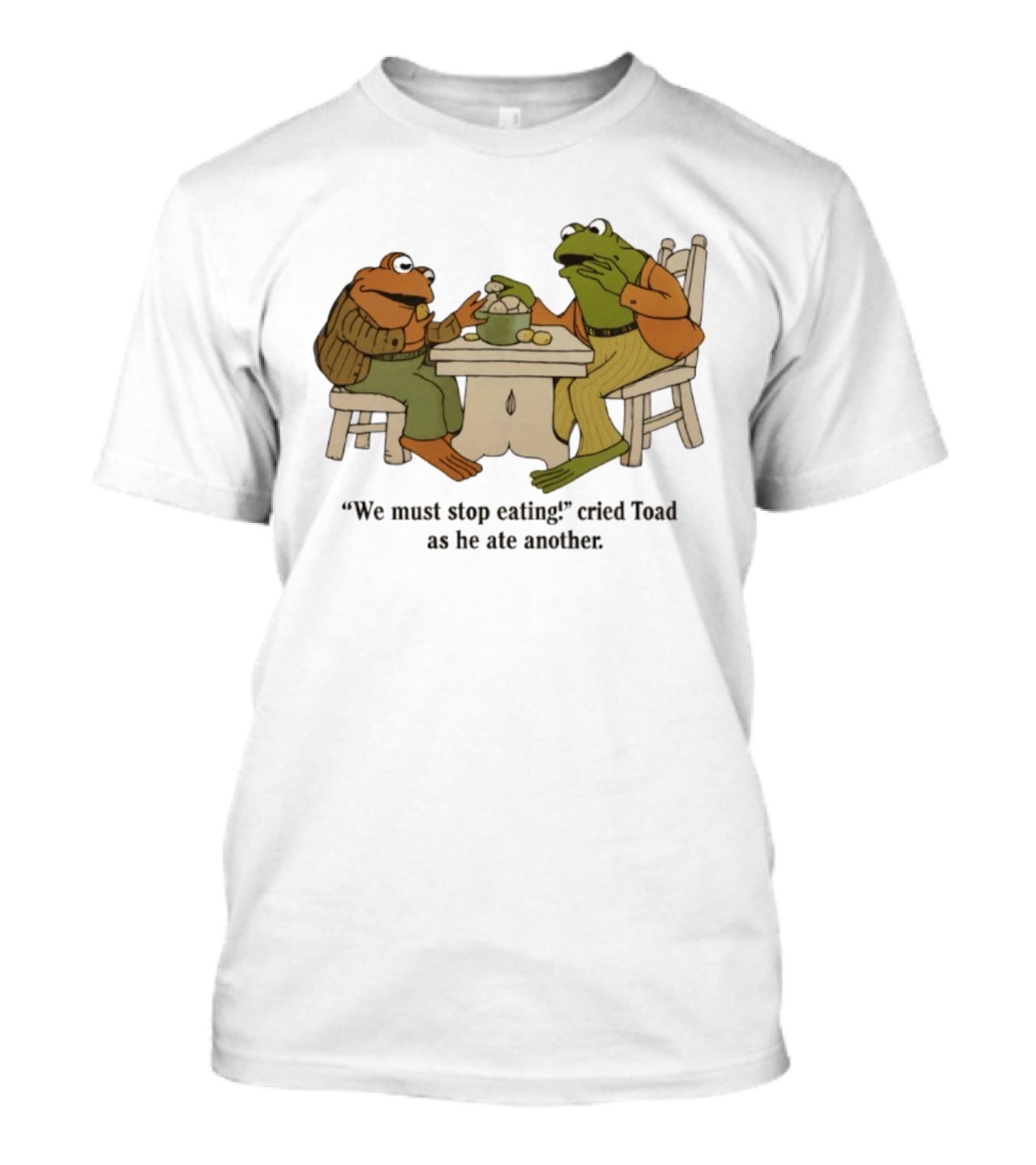 Frog And Toad We Must Stop Eating Cried Toad As He Ate Another T-Shirt