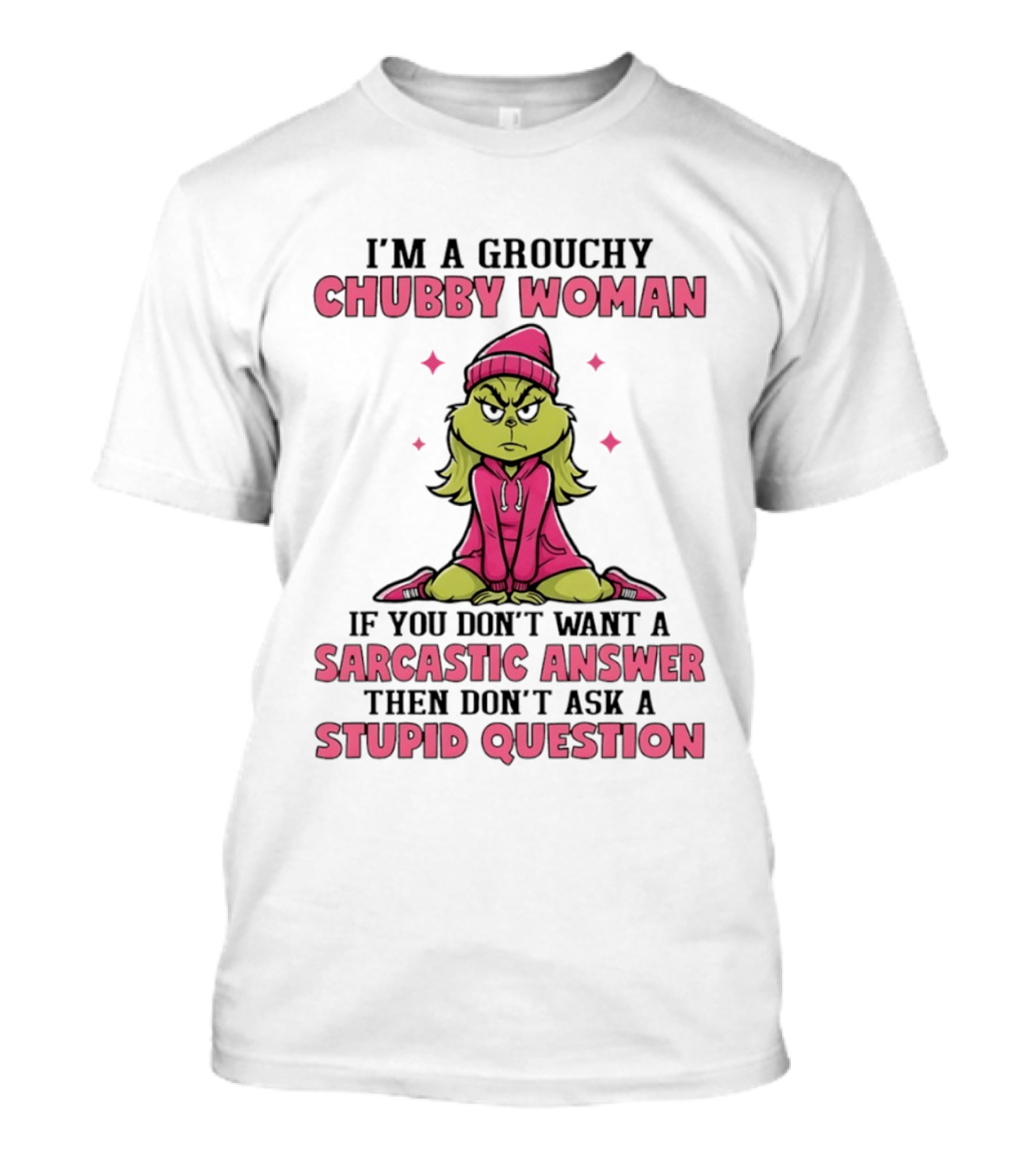 Grinch I'm A Grouchy Chubby Woman Sarcastic Answer Don't Ask Stupid Question T-Shirt