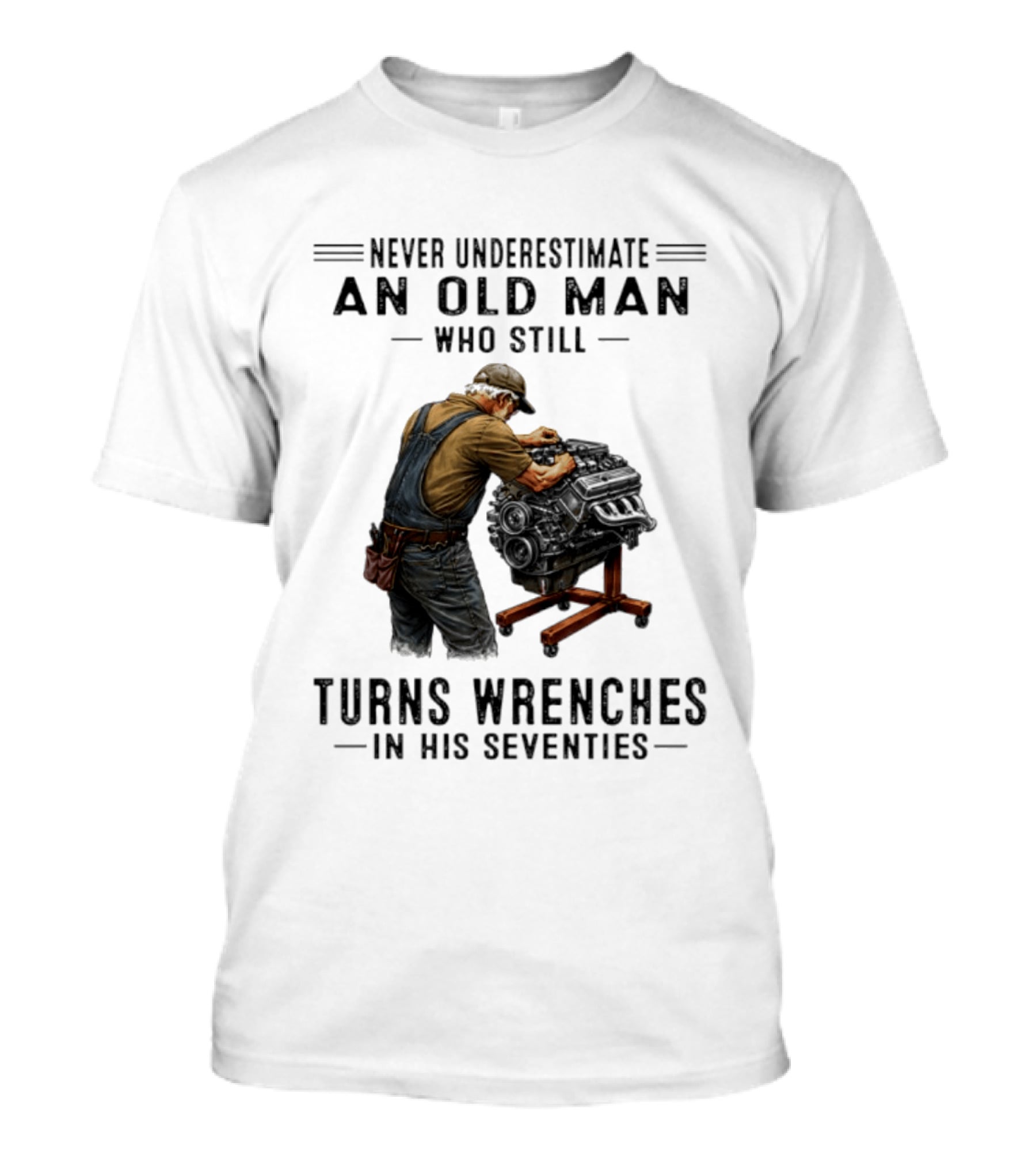 Never Underestimate An Old Man Who Still Turns Wrenches In His Seventies T-Shirt