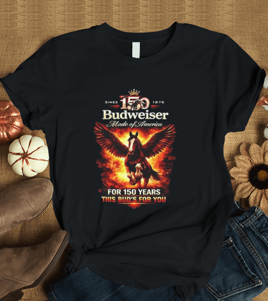 Since 1876 Budweiser 150 Years Made Of America Winged Horse This Bud's For You T-Shirt