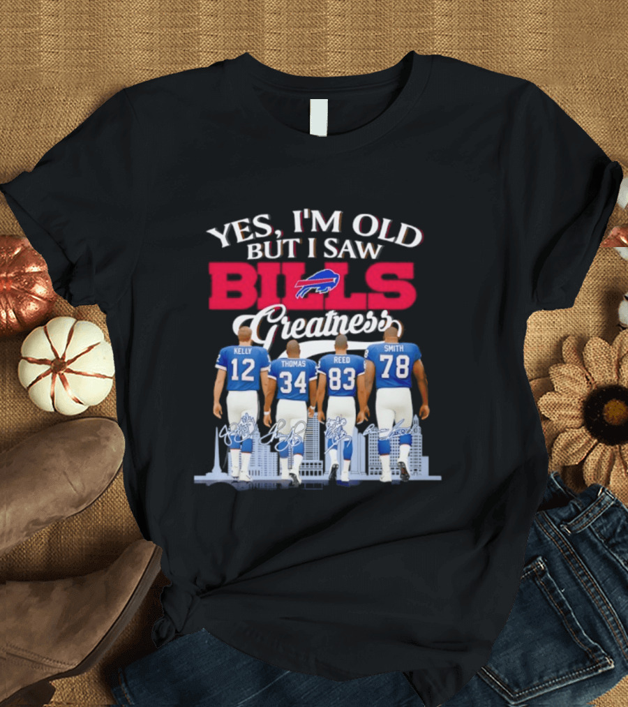 Buffalo Bills Kelly Thomas Reed Smith Yes I'm Old But I Saw Bills Greatness T-Shirt