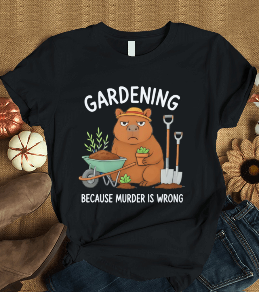 Gardening Capybara Humor Because Murder Is Wrong Phrase T-Shirt