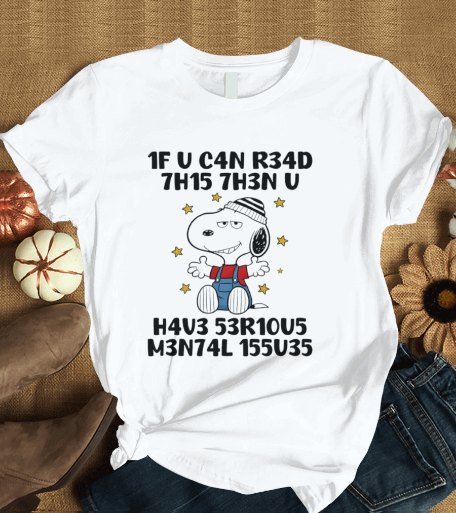 Snoopy 1F U C4N R34D 7H15 7H3N U H4V3 53R10U5 M3N74L 155U35 T-Shirt