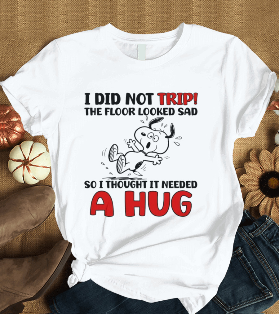 Snoopy I Did Not Trip The Floor Looked Sad So I Thought It Needed A Hug T-Shirt