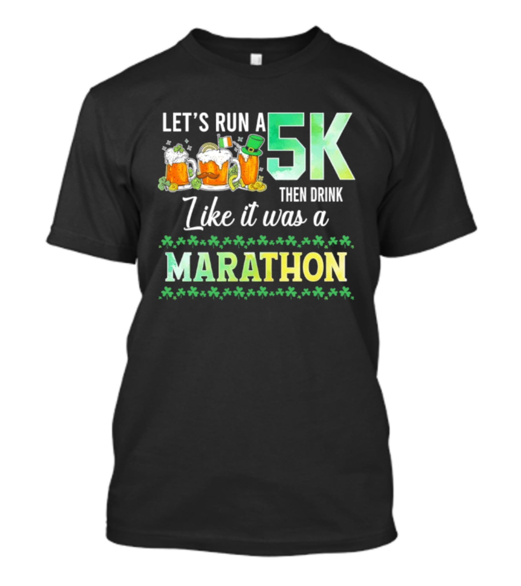 Let's Run A 5K Then Drink Like It Was A Marathon St. Patrick's Day Beer S Shamrocks T-Shirt