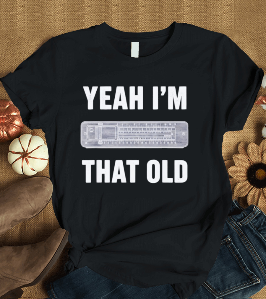 Yeah I'm That Old Slide Rule Nostalgia Humor T-Shirt