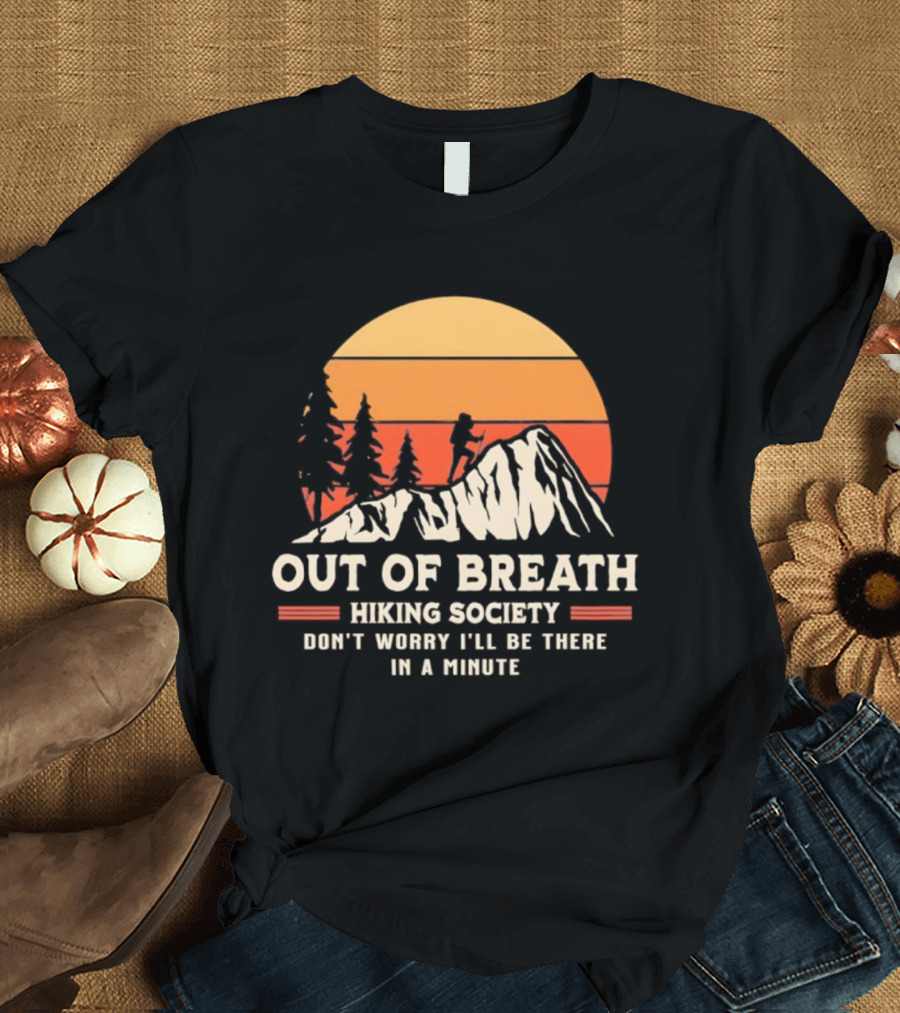 Out Of Breath Hiking Society Don't Worry I'll Be There In A Minute T-Shirt