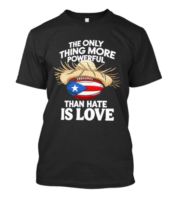 The Only Thing More Powerful Than Hate Is Love Puerto Rico Flag Hat Football T-Shirt