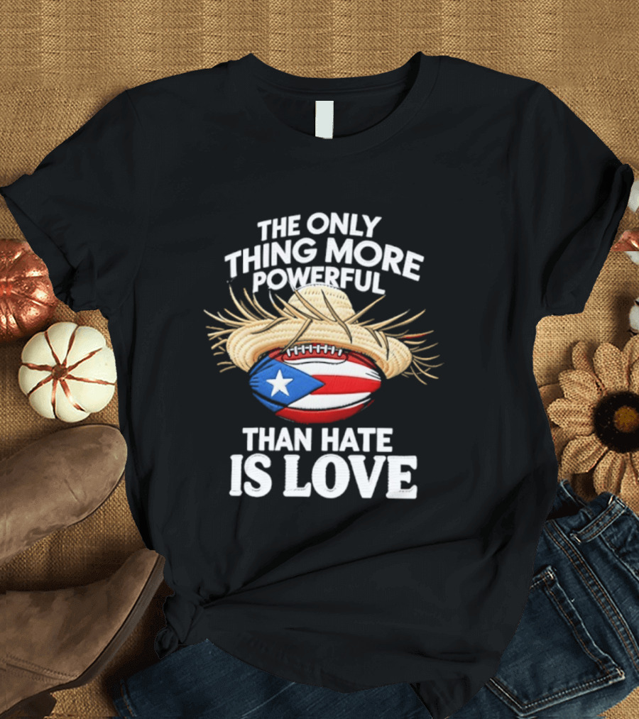 The Only Thing More Powerful Than Hate Is Love Puerto Rico Flag Hat Football T-Shirt