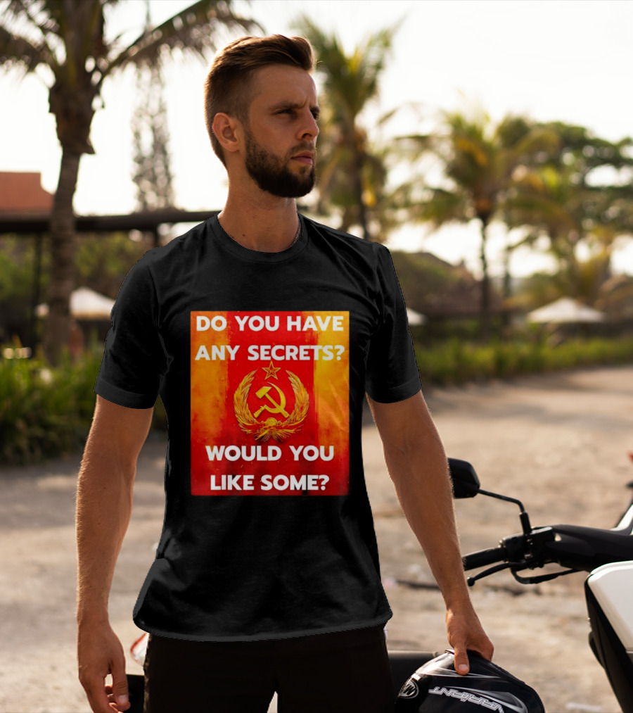 Do You Have Any Secrets Hammer And Sickle Would You Like Some T-Shirt