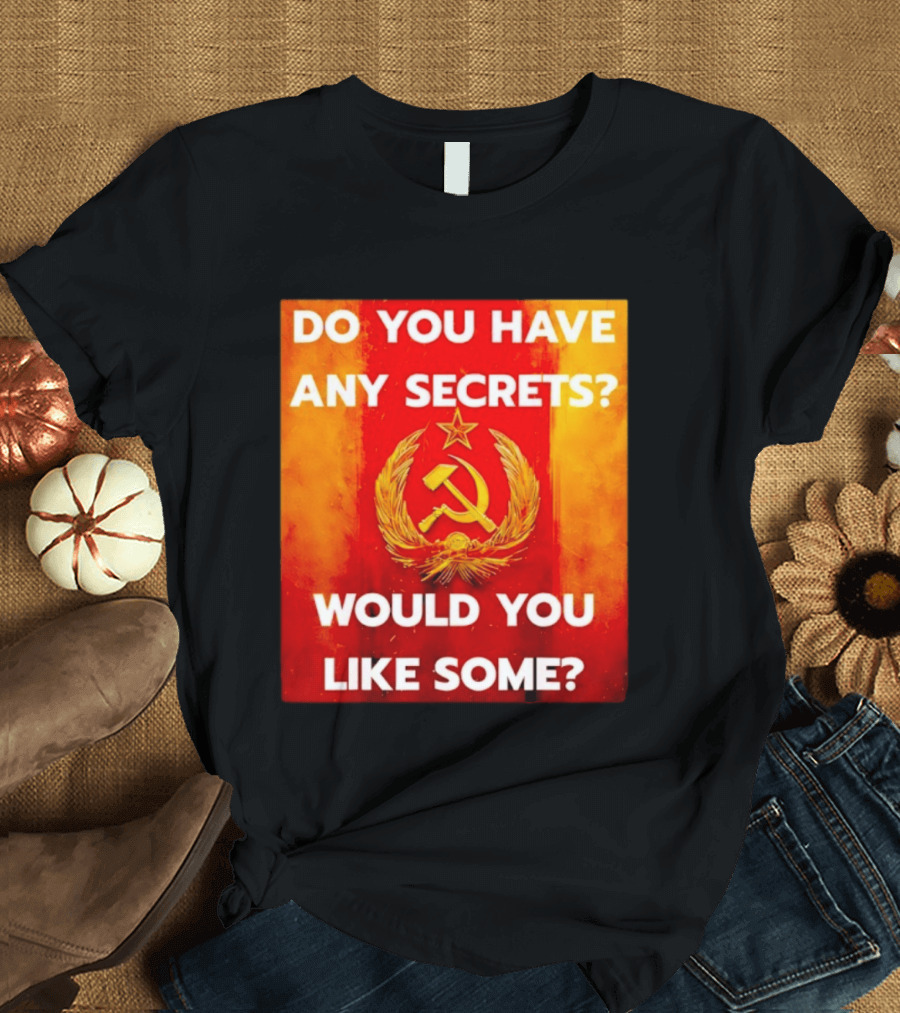 Do You Have Any Secrets Hammer And Sickle Would You Like Some T-Shirt