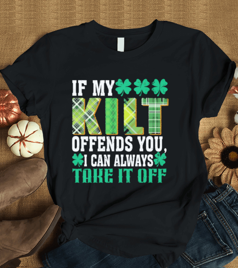 If My Kilt Offends You I Can Always Take It Off Shamrock St. Patrick's Day T-Shirt