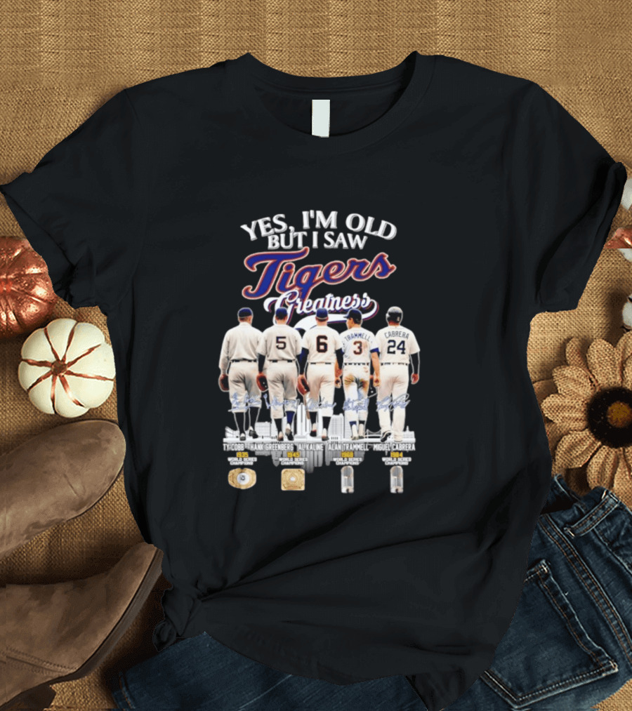 Yes I'm Old But I Saw Tigers Greatness Ty Cobb Hank Greenberg Al Kaline Alan Trammell Miguel Cabrera T-Shirt