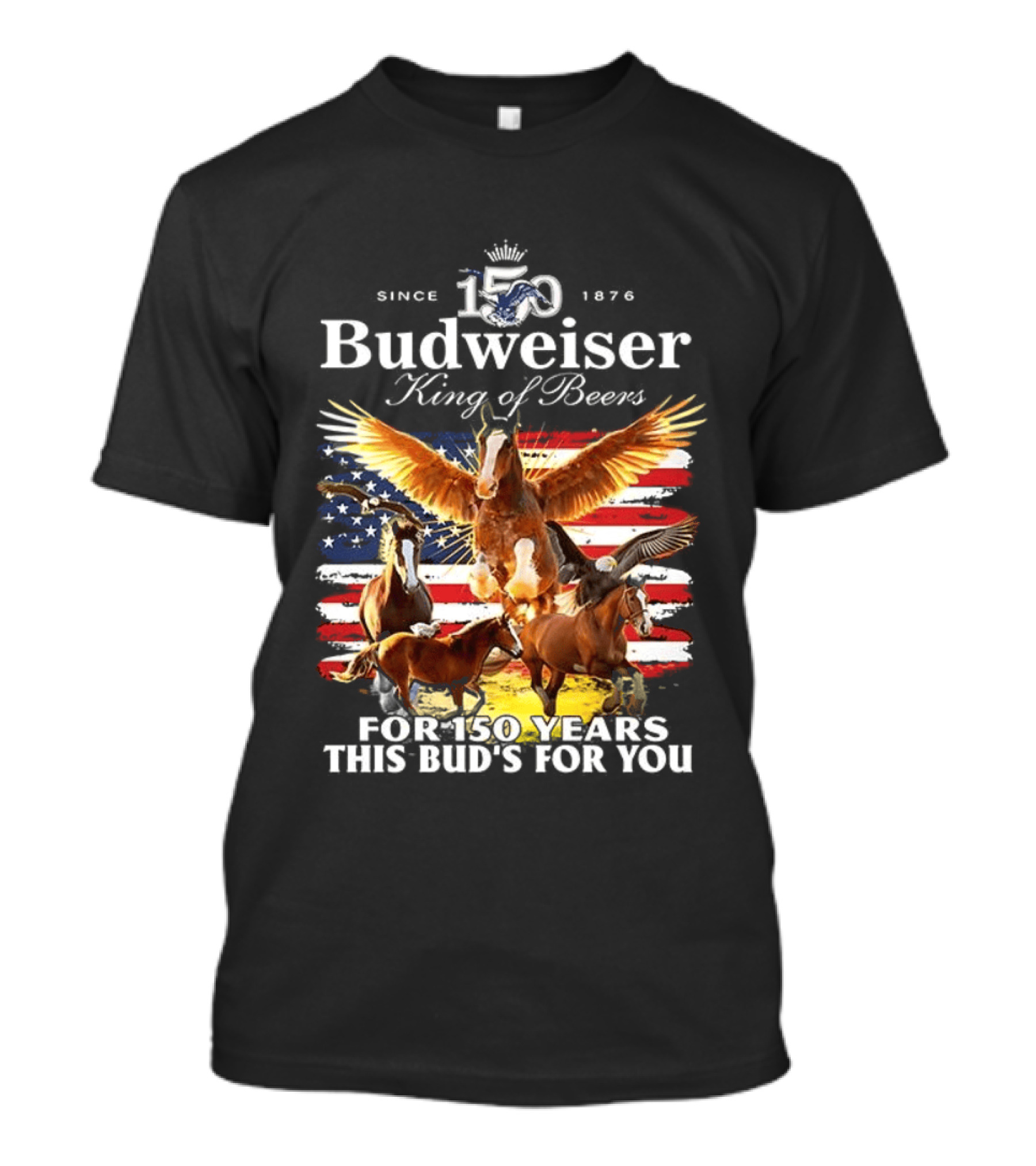 Budweiser King Of Beers 150 Years Clydesdale Since 1876 This Bud's For You T-Shirt