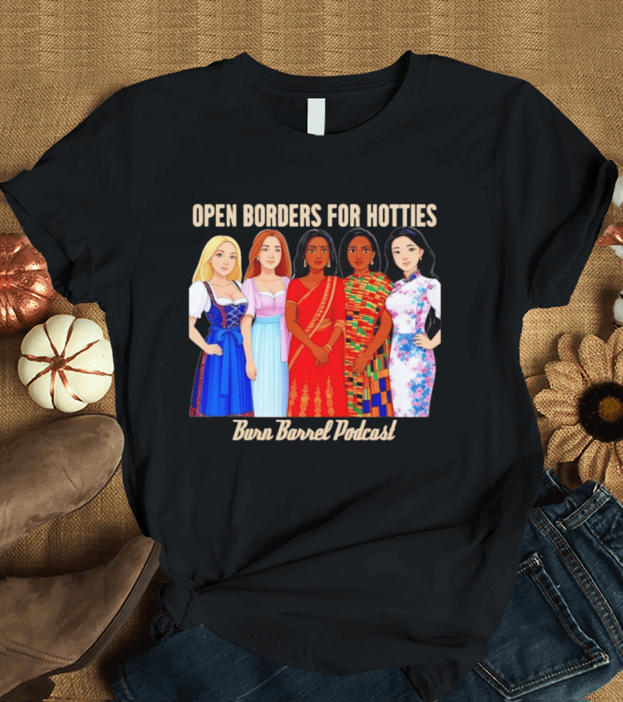 Open Borders For Hotties Burn Barrel Podcast International Characters T-Shirt